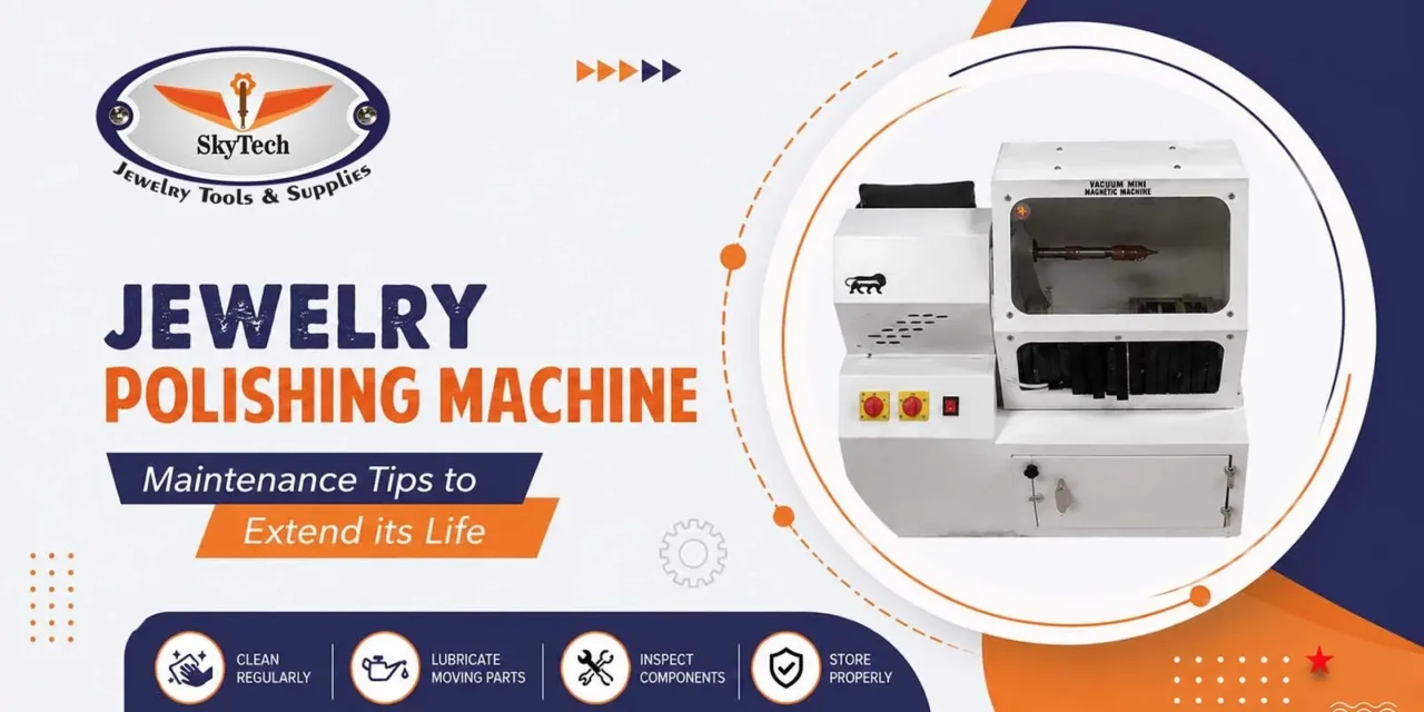 Jewelry Polishing Machine Maintenance Tips to Extend its Life